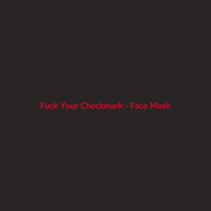 Fuck Your Checkmark - Face Mask