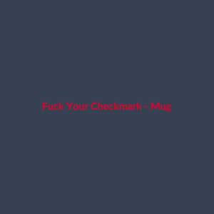 Fuck Your Checkmark - Mug
