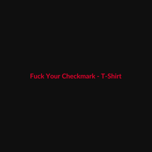 Fuck Your Checkmark - T-Shirt